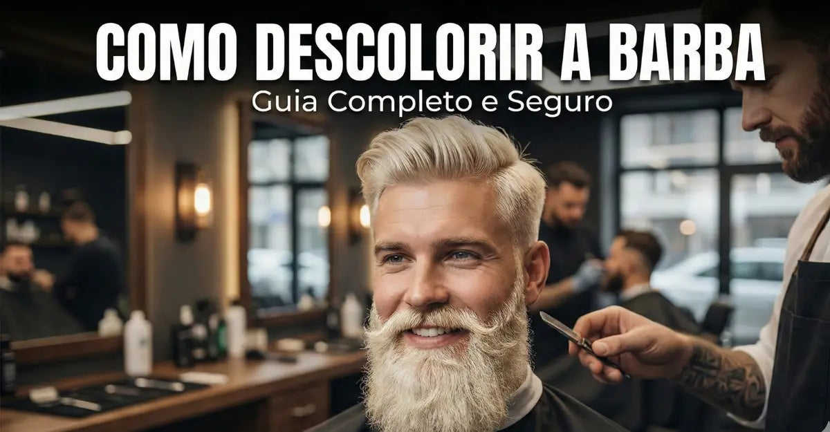 Como Descolorir a Barba com Segurança – Dicas e Cuidados Essenciais